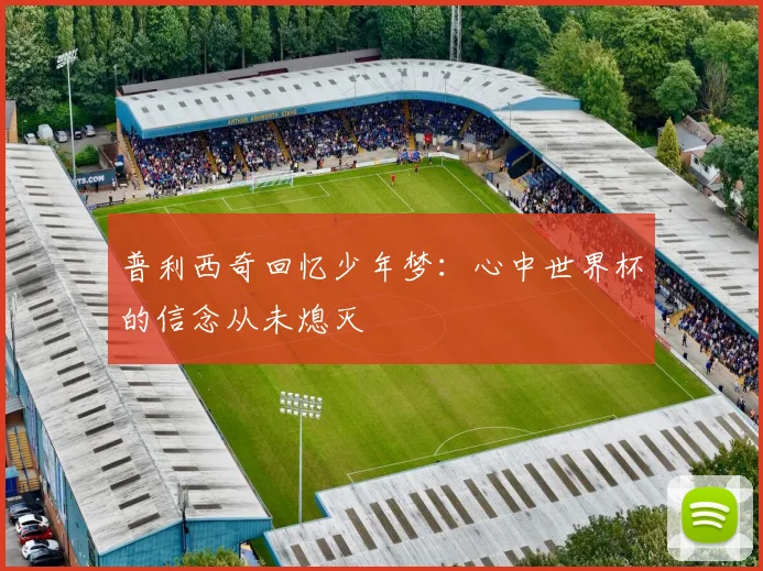 普利西奇回忆少年梦：心中世界杯的信念从未熄灭