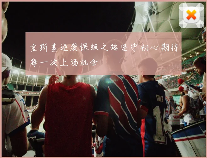 金斯基逆袭保级之路坚守初心期待每一次上场机会
